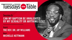 In this episode of Tuesdays at the Table, we talk with Jay Williams about what the sacrament of baptism means throughout our lives.