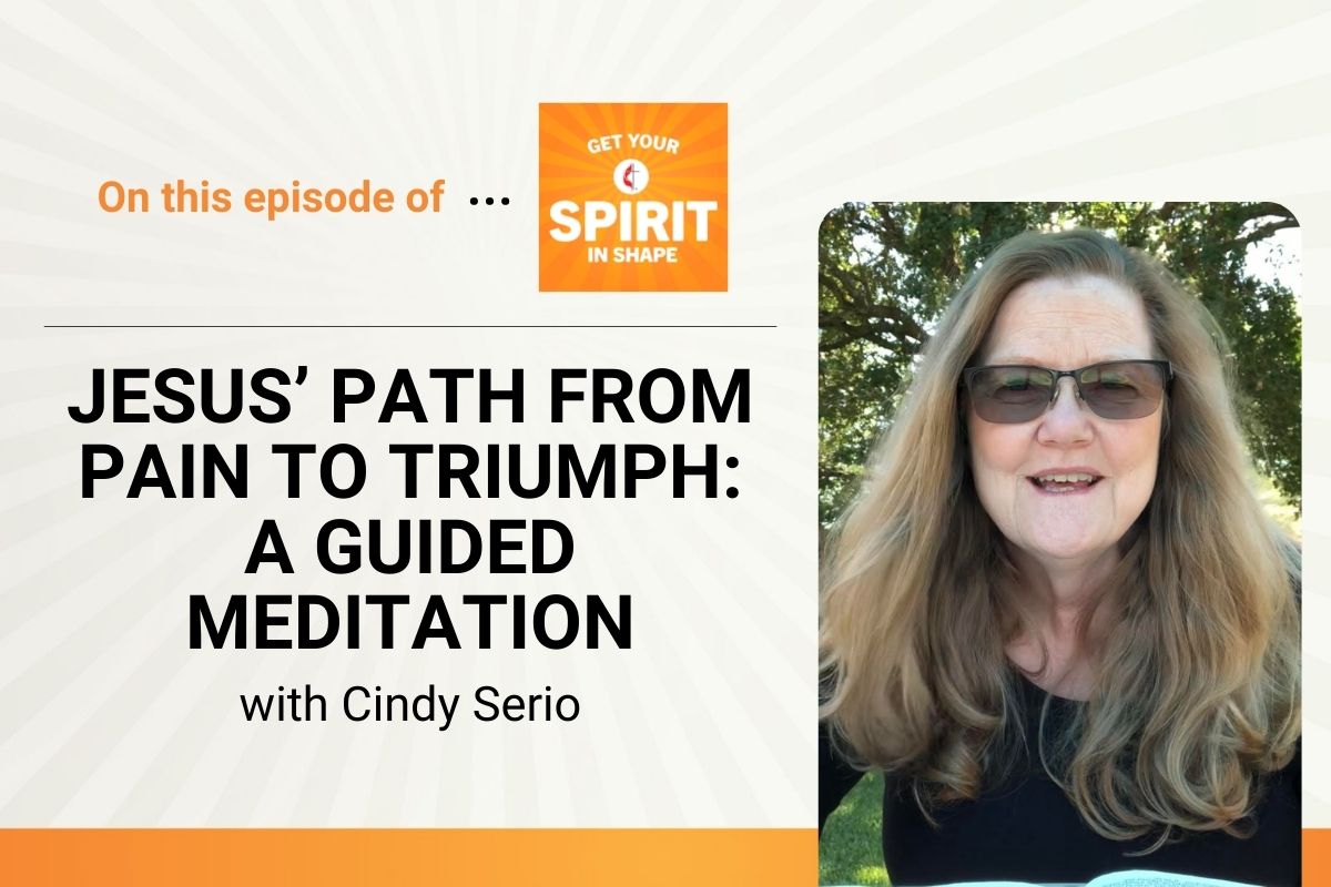The Rev. Cindy Serio leads "Get Your Spirit in Shape" listeners through a guided meditation as we contemplate the events surrounding Jesus' final hours on earth. 