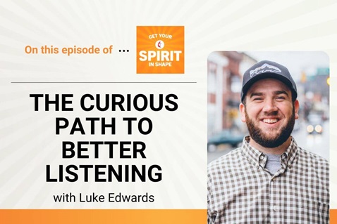 Rev. Luke Edwards discusses listening as a spiritual discipline on "Get Your Spirit in Shape."