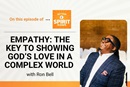 The Rev. Dr. Ron Bell discusses how empathy and meaningful action can help us navigate a complex world of war, polarizing politics and other divisiveness to show God's love.