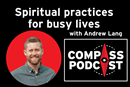 Spiritual practices for busy lives with Andrew Lang: Compass 134 Spiritual practices for busy lives with Andrew Lang: Compass 134