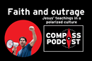 compass 138 faith and outrage What role does outrage play in living out faith during polarized times?
