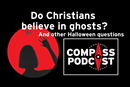 Compass 143 cover Do Christians believe in ghosts and other Halloween questions on Compass podcast