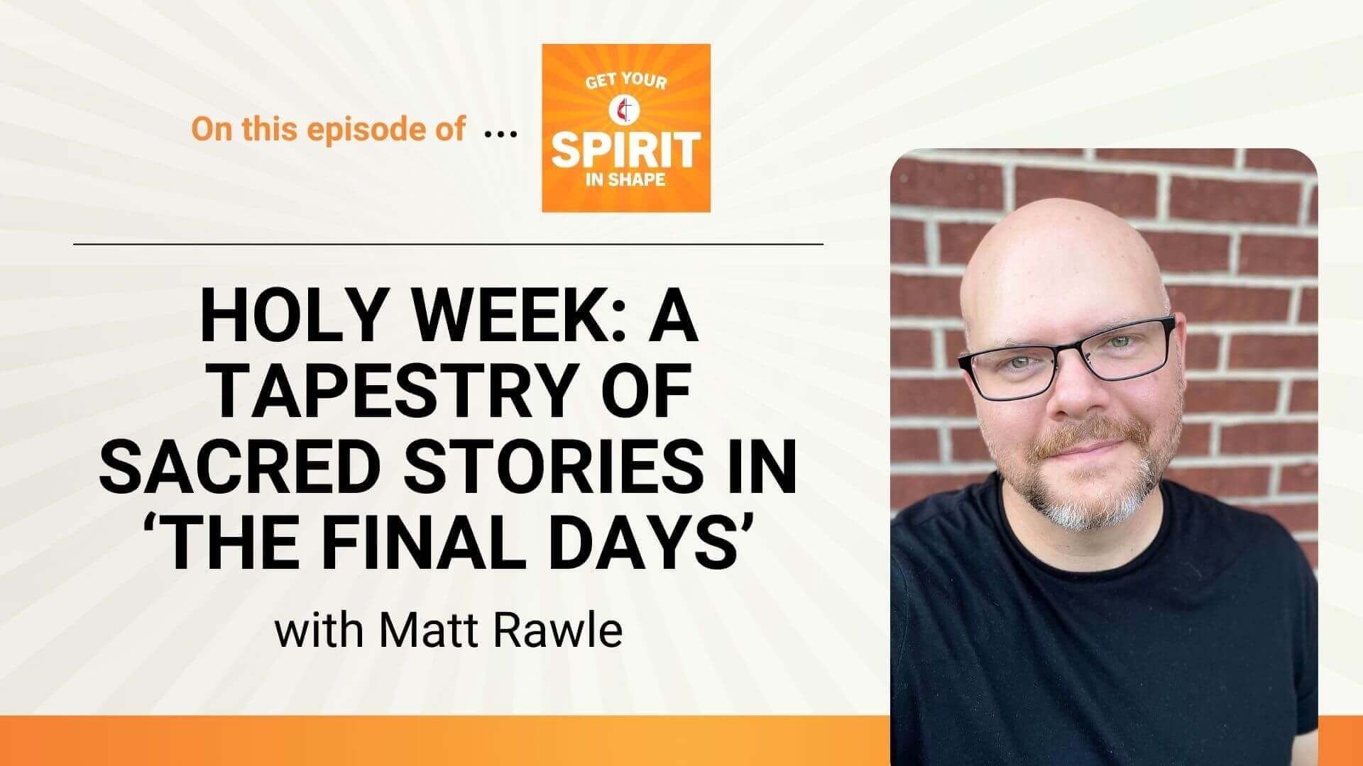 In a new study for Lent from the Rev. Matt Rawle, “The Final Days: A Lenten Journey through the Gospels” explores the themes of justice, poverty, freedom and love woven throughout the sacred stories of Jesus’ final week on earth on "Get Your Spirit in  Shape."