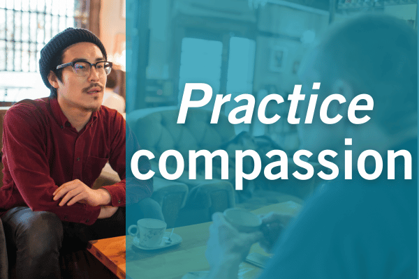 Practice compassion